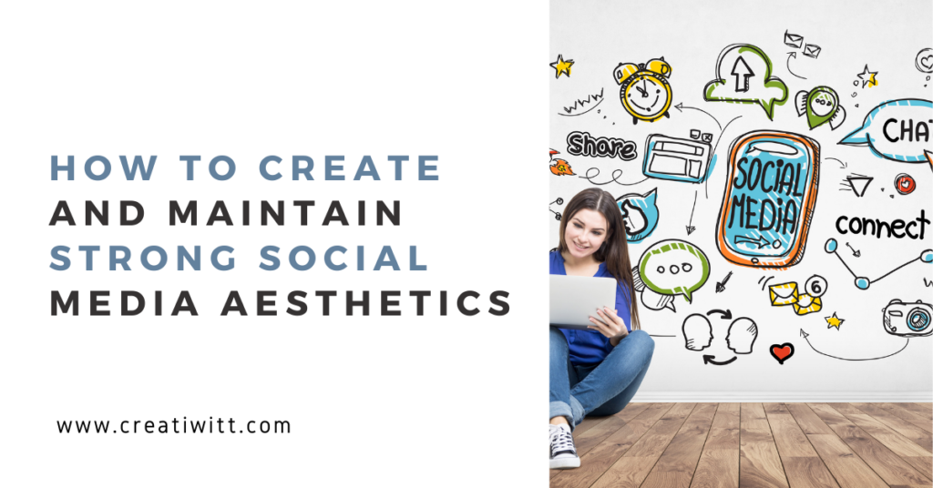 How to Create and Maintain Strong Social Media Aesthetics 